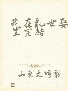 我在乱世娶妻长生完结