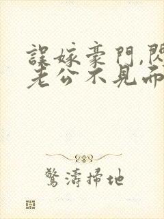 误嫁豪门,闪婚老公不见面小说封面