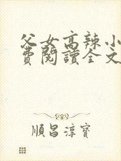 父女高辣小说免费阅读全文