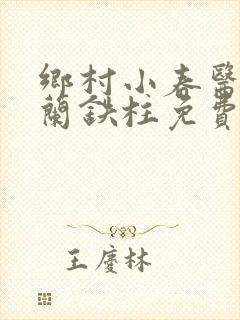 乡村小春医王淑兰铁柱免费阅读全文