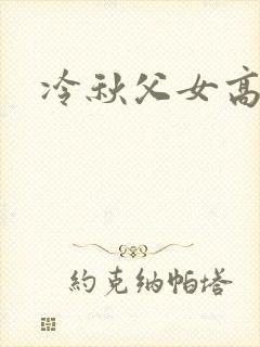 冷秋父女高h