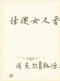 情迷女人香小说