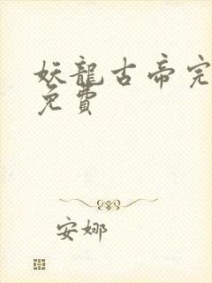 妖龙古帝完整版免费