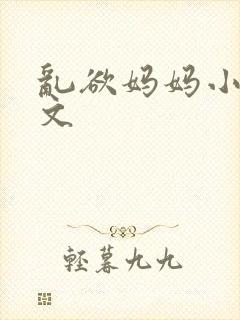 乱欲妈妈小说辣文