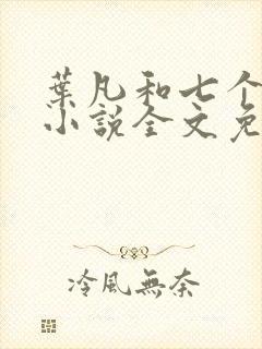 叶凡和七个嫂嫂小说全文免费阅读