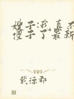 嫂子:我真不是傻子了最新免费阅读