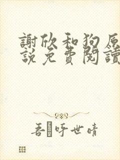 谢欣和狗原著小说免费阅读