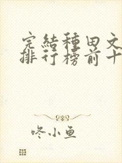 完结种田文小说排行榜前十名