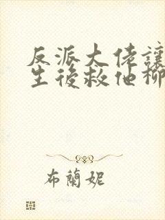 反派大佬让我重生后救他柳叶是谁