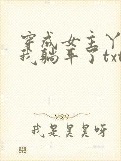 穿成女主丫鬟后我躺平了txt