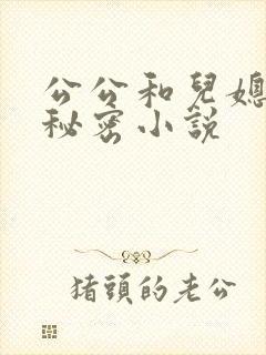 公公和儿媳妇的秘密小说