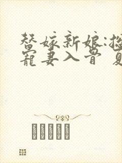 替嫁新娘:总裁宠妻入骨 夏紫艺