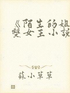 《陌生的姐姐》双女主小说在线阅读