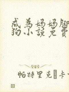 成为妈妈脚下的狗小说免费阅读全文