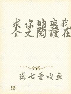 求你明恋我小说全文阅读在线阅读