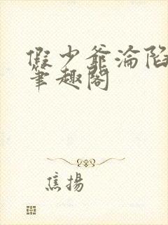 假少爷沦陷记 笔趣阁