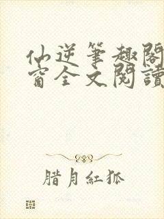 仙逆笔趣阁无弹窗全文阅读