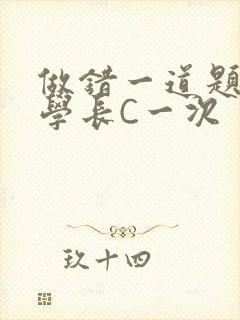 做错一道题就让学长C一次