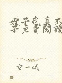 嫂子我真不是傻子免费阅读