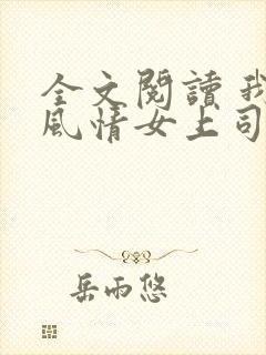 全文阅读 我的风情女上司