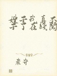 嫂子我真不是傻子了在线阅读全文免费