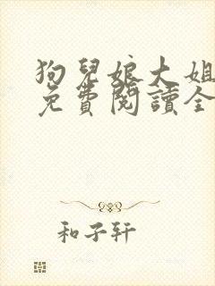 狗儿娘大姐二姐免费阅读全文最新章