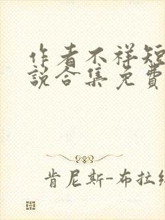 作者不祥短篇小说合集免费阅读