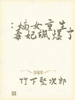 : 嫡女重生,毒妃飒爆了