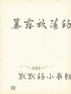 暴露放荡的娇妻