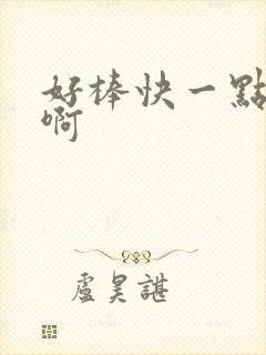 好棒快一点嗯哦啊
