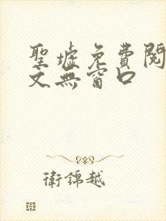 圣墟免费阅读全文无窗口