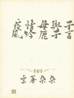 疫情母与子且听风吟鹿子言四