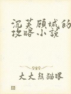 沉芙顾城的优质攻略小说