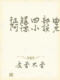 征服四部曲陈艳阿德小说免费阅读
