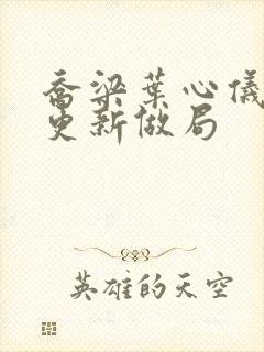 乔梁叶心仪超前更新做局