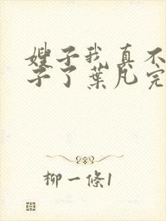嫂子我真不是傻子了叶凡完全版