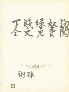 下贱绿奴狗小说全文免费阅读