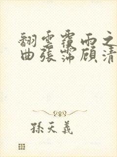 翻云覆雨之逐艳曲张霈顾清