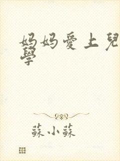 妈妈爱上儿子同学