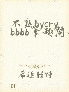 不熟bycrybbbb笔趣阁最新章