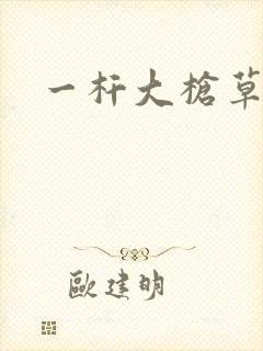一杆大枪草全家