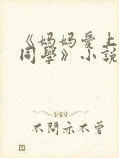 《妈妈爱上儿子同学》小说