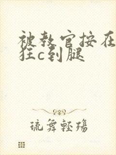 被教官按在寝室狂c到腿