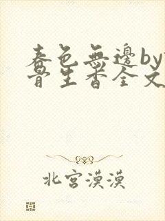 春色无边by谜骨生香全文免费阅读笔趣