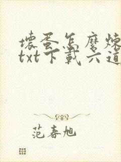 坏蛋怎么炼成的txt下载六道