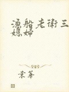 渔船老卫三个儿媳妇
