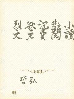 烈欲沉欢小说全文免费阅读无弹窗