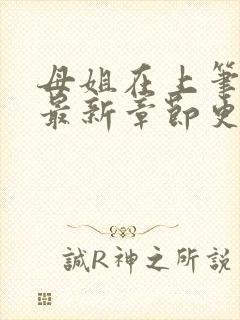 母姐在上笔趣阁最新章节更新