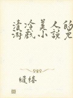 清冷美人的神奇游戏小说免费阅读