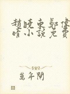 赵晓东郑伟吴雪晴小说免费阅读